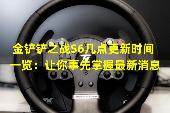 金铲铲之战S6几点更新时间一览：让你事先掌握最新消息