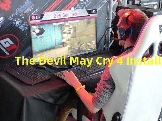The Devil May Cry 4 Installation Guide - A Comprehensive Walkthrough for Gamers